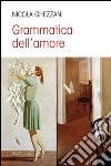 Grammatica dell'amore libro di Ghezzani Nicola