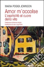 Amor m'accolse. L'ospitalità al cuore della vita libro