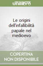 Le origini dell'infallibilità papale nel medioevo libro