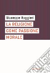 La religione come passione morale libro