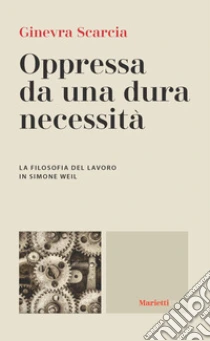 Oppressa da una dura necessit�. La filosofia del lavoro di Simone Weil