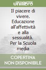 Il piacere di vivere. Educazione all'affettività e alla sessualità. Per la Scuola media libro