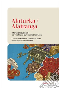 Alaturka/alafranga. Interazioni culturali fra Turchia ed Europa mediterranea libro