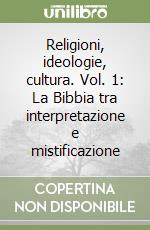 Religioni, ideologie, cultura. Vol. 1: La Bibbia tra interpretazione e mistificazione