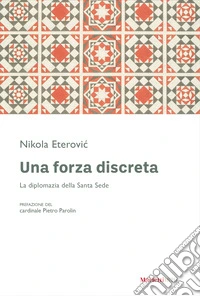 Una forza discreta. La diplomazia della Santa Sede libro