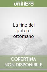 La fine del potere ottomano