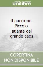 Il guerrone. Piccolo atlante del grande caos libro