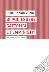 Si può essere cattolici e femministi? libro