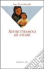 Affrettiamoci ad amare