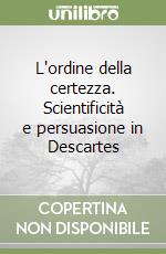 L'ordine della certezza. Scientificità e persuasione in Descartes libro