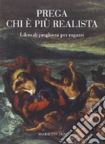 Prega chi è più realista. Libro di preghiera per ragazzi libro