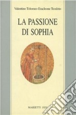 La passione di Sophia. Ermeneutica gnostica dei valentiniani libro