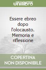 Essere ebreo dopo l'olocausto. Memoria e riflessione