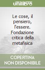 Le cose, il pensiero, l'essere. Fondazione critica della metafisica libro