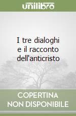 I tre dialoghi e il racconto dell'anticristo libro