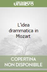 L'idea drammatica in Mozart libro