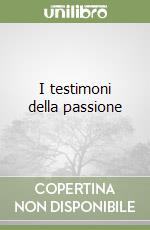 I testimoni della passione libro