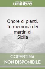 Onore di pianti. In memoria dei martiri di Sicilia libro