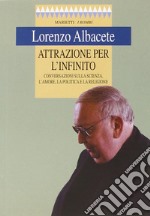 Attrazione per l'infinito. Conversazioni sulla scienza, l'amore, la politica e la religione