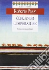 Cercando l'imperatore libro di Pazzi Roberto