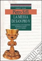 La messa di san Pio V. Osservazioni sul rito tridentino in risposta ai critici del Motu proprio libro