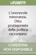 L'onorevole minoranza. Otto protagoniste della politica raccontano