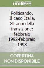 Politicando. Il caso Italia. Gli anni della transizione: febbraio 1992-febbraio 1998 libro