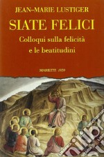 Siate felici. Colloqui sulla felicità e le beatitudine libro