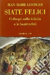 Siate felici. Colloqui sulla felicità e le beatitudine libro di Lustiger Jean-Marie