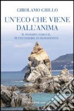 Un'eco che viene dall'anima. Il passato ci segue, tutto intero, in ogni istante libro