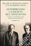 Bacchelli, Betocchi, Cassola, Luzi, Quasimodo, Silone interpretano la società del Novecento libro