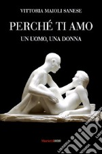 Perché ti amo. Un uomo, una donna libro