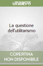 La questione dell'utilitarismo libro