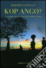 Kop ango? Un giorno nella vita del Nord Uganda