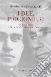 I due prigionieri. Gramsci, Moro e la storia del Novecento italiano libro di Mastrogregori Massimo