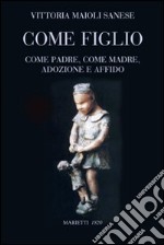 Come figlio. Come padre. Come madre. Adozione e affido libro