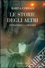 Le storie degli altri. Attraverso la cronaca libro