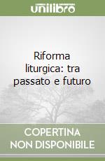 Riforma liturgica: tra passato e futuro libro