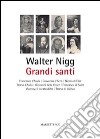 Grandi santi. Francesco d'Assisi, Giovanna d'Arco, Nicolò di Flüe, Teresa d'Avila, Giovanni della Croce, Francesco di Sales, Vianney, il curato d'Ars, Teresa di Lisieux libro