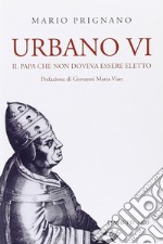 Urbano VI. Il papa che non doveva essere eletto libro