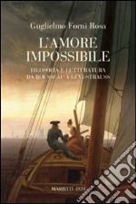 L'amore impossibile. Filosofia e letteratura da Rousseau a Levì-Strauss libro