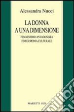 La donna a una dimensione. Femminismo antagonista ed egemonia culturale libro