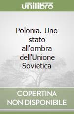 Polonia. Uno stato all'ombra dell'Unione Sovietica