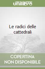 Le radici delle cattedrali libro