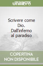 Scrivere come Dio. Dall'inferno al paradiso libro