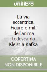 La via eccentrica. Figure e miti dell'anima tedesca da Kleist a Kafka libro