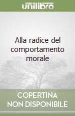 Alla radice del comportamento morale libro