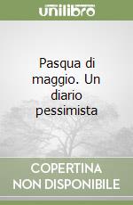 Pasqua di maggio. Un diario pessimista libro