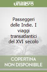 Passeggeri delle Indie. I viaggi transatlantici del XVI secolo libro