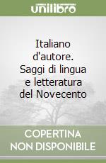 Italiano d'autore. Saggi di lingua e letteratura del Novecento libro